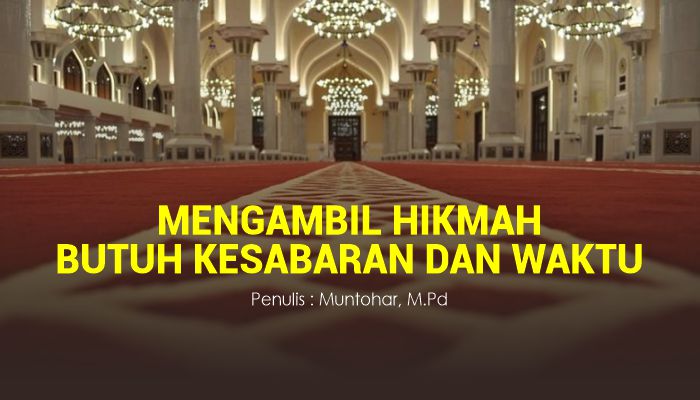 MENGAMBIL HIKMAH BUTUH KESABARAN DAN WAKTU